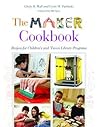 The Maker Cookbook: Recipes for Children's and 'Tween Library Programs