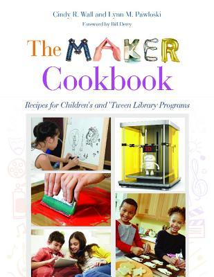 The Maker Cookbook: Recipes for Children's and 'Tween Library Programs