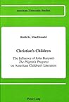 Christian's Children: The Influence of John Bunyan's "The Pilgrim's Progress on American Children's Literature (American University Studies)