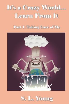 It's a Crazy World...Learn From It: Part I: Taking Care of Me