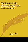 The Mechanistic Conception Of Life: Biological Essays