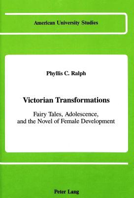 Victorian Transformations: Fairy Tales, Adolescence, and the Novel of Female Development (American University Studies)