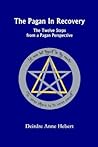 The Pagan In Recovery: The Twelve Steps From A Pagan Perspective