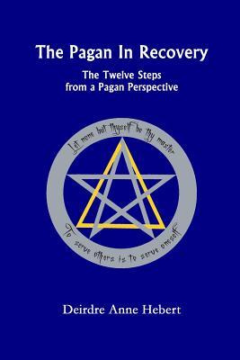 The Pagan In Recovery: The Twelve Steps From A Pagan Perspective (Paperback)