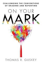 On Your Mark: Challenging the Conventions of Grading and Reporting (A book for K-12 assessment policies and practices) (Essentials for Principals)