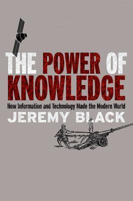 The Power of Knowledge: How Information and Technology Made the Modern World (Hardcover)