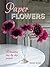 Paper Flowers: 35 beautiful step-by-step projects
