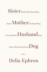 Sister Mother Husband Dog by Delia Ephron