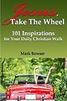 Jesus, Take the Wheel: 101 Inspirations for Your Daily Christian Walk