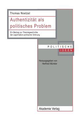 Authentizität als politisches Problem: Ein Beitrag zur Theoriegeschichte der Legitimation politischer Ordnung (Politische Ideen) (German Edition)