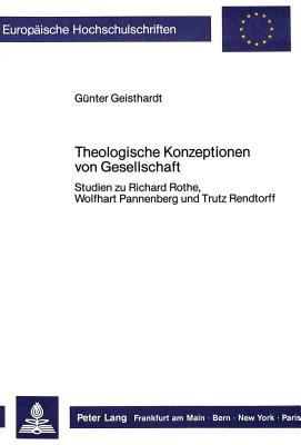Theologische Konzeptionen von Gesellschaft: Studien zu Richard Rothe, Wolfhart Pannenberg und Trutz Rendtorff (Europäische Hochschulschriften / ... Universitaires Européennes) (German Edition)