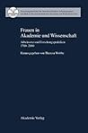 Frauen in Akademie und Wissenschaft: Arbeitsorte und Forschungspraktiken 1700–2000 (Forschungsberichte der Interdisziplinären Arbeitsgruppen der ... Akademie der Wissenschaften) (German Edition)