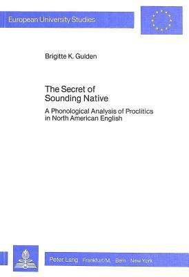 The Secret of Sounding Native: A Phonological Analysis of Proclitics in North American English (Europäische Hochschulschriften / European University Studies / Publications Universitaires Européennes)