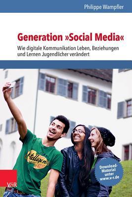 Generation »Social Media«: Wie digitale Kommunikation Leben, Beziehungen und Lernen Jugendlicher verändert (German Edition)