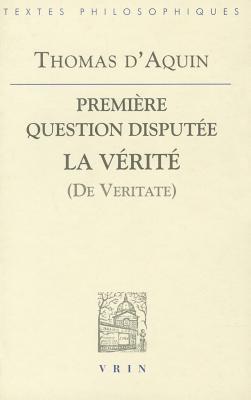 Premiere Question Disputee De La Verite (De Veritate) (Bilingue Latin)