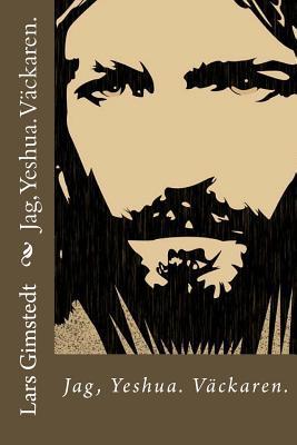 Jag, Yeshua.: Vaeckaren. (Swedish Edition)