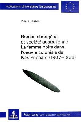 Roman aborigène et société australienne: La femme noire dans l'oeuvre coloniale de K.S. Prichard (1907-1938) (Europäische Hochschulschriften / ... Universitaires Européennes) (French Edition)
