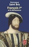 Francois 1er et la Renaissance by Gonzague Saint Bris