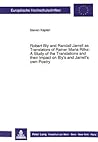 Robert Bly and Randall Jarrell as Translators of Rainer Maria Rilke:-: A Study of the Translations and their Impact on Bly's and Jarrell's own Poetry ... / Publications Universitaires Européennes)