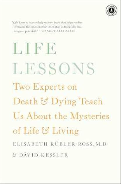 Life Lessons: Two Experts on Death and Dying Teach Us About the Mysteries of Life and Living