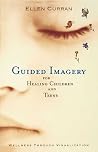 Guided Imagery for Healing Children and Teens: Wellness Through Visualization Guided Imagery for Healing Children and Teens: Wellness Through Visualization