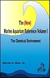The (New) Marine Aquarium Reference Volume I: The Chemical Environment