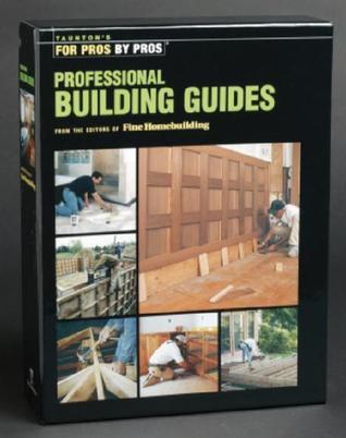 Taunton's Professional Building Guides Box Set (Building Porches and Decks / Finish Carpentry / Foundations and Concrete Work / Framing Roofs / Remodeling a Bathroom / Remodeling a Kitchen)