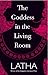 The Goddess in the Living Room by K. Kanagalatha
