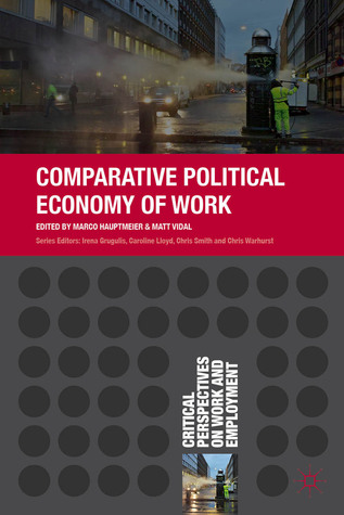 Comparative Political Economy of Work (Critical Perspectives on Work and Employment, 6)