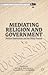 Mediating Religion and Government by Kevin R. den Dulk