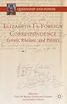 Elizabeth I's Foreign Correspondence: Letters, Rhetoric, and Politics (Queenship and Power)