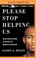 Please Stop Helping Us: How Liberals Make It Harder for Blacks to Succeed