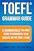 TOEFL Grammar Guide: 23 Grammar Rules You Must Know To Guarantee Your Success On The TOEFL Exam!