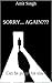 Sorry... Again??? by Amit Singh