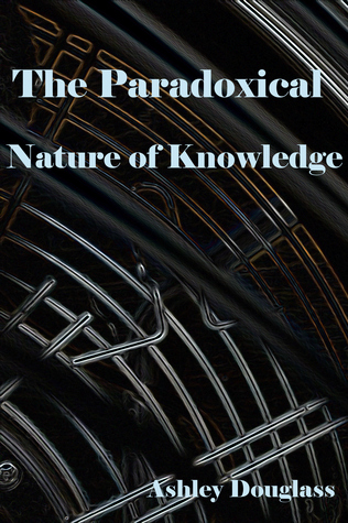 The Paradoxical Nature of Knowledge