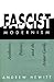 Fascist Modernism: Aesthetics, Politics, and the Avant-Garde
