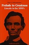Prelude to Greatness: Lincoln in the 1850s