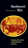 Beethoven’s Kiss: Pianism, Perversion, and the Mastery of Desire Beethoven’s Kiss: Pianism, Perversion, and the Mastery of Desire