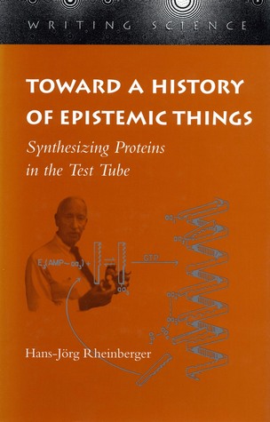 Toward a History of Epistemic Things: Synthesizing Proteins in the Test Tube (Writing Science)