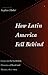 How Latin America Fell Behi...
