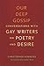 Our Deep Gossip: Conversations with Gay Writers on Poetry and Desire