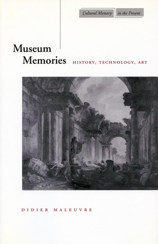 Museum Memories: History, Technology, Art (Cultural Memory in the Present)
