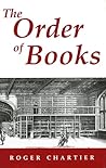 The Order of Books: Readers, Authors, and Libraries in Europe between the 14th and 18th Centuries