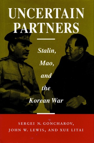 Uncertain Partners: Stalin, Mao, and the Korean War (Studies in International Security and Arms Control)