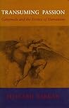 Transuming Passion: Ganymede and the Erotics of Humanism Transuming Passion: Ganymede and the Erotics of Humanism
