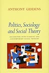 Politics, Sociology, and Social Theory by Anthony Giddens Politics, Sociology, and Social Theory by Anthony Giddens