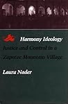 Harmony Ideology: Justice and Control in a Zapotec Mountain Village Harmony Ideology: Justice and Control in a Zapotec Mountain Village
