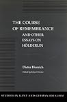 The Course of Remembrance and Other Essays on Hölderlin (Studies in Kant and German Idealism) The Course of Remembrance and Other Essays on Hölderlin (Studies in Kant and German Idealism)