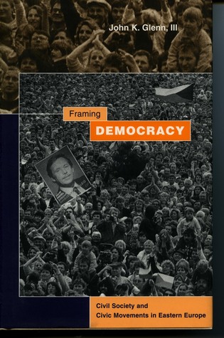 Framing Democracy: Civil Society and Civic Movements in Eastern Europe (Paperback)