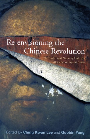 Re-envisioning the Chinese Revolution: The Politics and Poetics of Collective Memory in Reform China (Paperback)